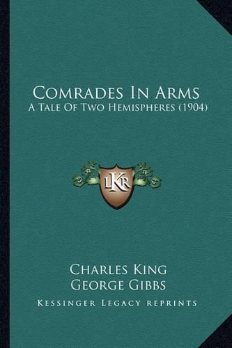 Cover image for Comrades in Arms Comrades in Arms: A Tale of Two Hemispheres (1904) a Tale of Two Hemispheres (1904)