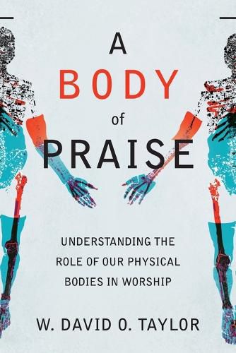 Cover image for A Body of Praise - Understanding the Role of Our Physical Bodies in Worship