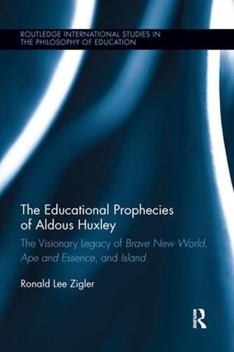 Cover image for The Educational Prophecies of Aldous Huxley: The Visionary Legacy of Brave New World, Ape and Essence and Island