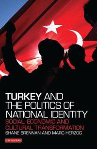 Cover image for Turkey and the Politics of National Identity: Social, Economic and Cultural Transformation