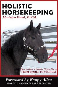 Cover image for Holistic Horsekeeping: How to Have a Happy Healthy Horse from Stable to Stadium