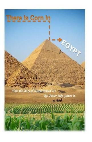 Cover image for There Is Corn In Egypt!: How the Story of Joseph Helped Me