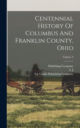 Centennial History Of Columbus And Franklin County, Ohio; Volume 2