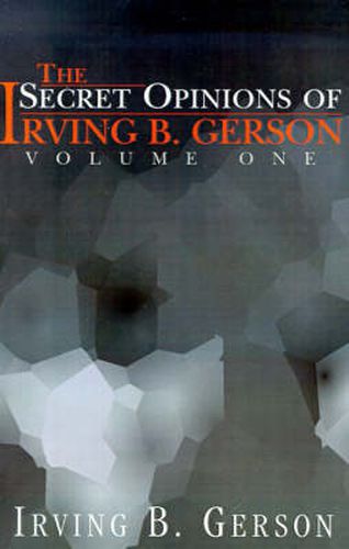 Cover image for The Secret Opinions of Irving B. Gerson: Volume 1