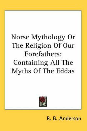 Cover image for Norse Mythology or the Religion of Our Forefathers: Containing All the Myths of the Eddas