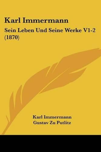 Cover image for Karl Immermann: Sein Leben Und Seine Werke V1-2 (1870)