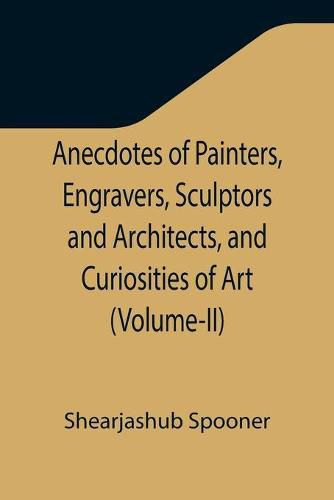 Cover image for Anecdotes of Painters, Engravers, Sculptors and Architects, and Curiosities of Art (Volume-II)