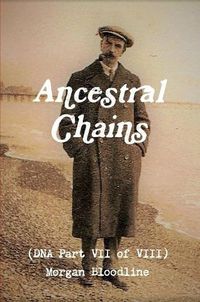 Cover image for Ancestral Chains (DNA Part VII of VIII) Morgan Bloodline