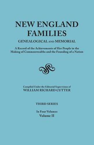 New England Families: Genealogical and Memorial. A Record of the Achievements of Her People in the Making of Commonwealths and the Founding of a Nation. Third Series. In Four Volumes. Volume II