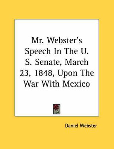 Mr. Webster's Speech in the U. S. Senate, March 23, 1848, Upon the War with Mexico