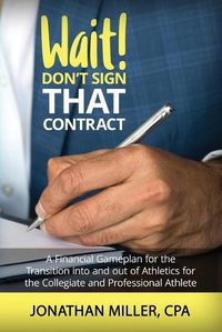 Cover image for Wait! Don't Sign That Contract: A Financial Gameplan for the Transition into and out of Athletics for the Collegiate and Professional Athlete