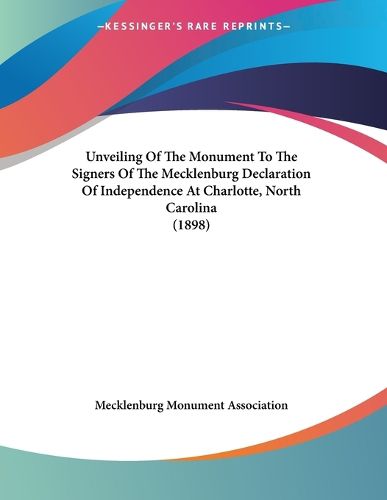 Cover image for Unveiling of the Monument to the Signers of the Mecklenburg Declaration of Independence at Charlotte, North Carolina (1898)