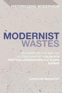 Cover image for Modernist Wastes: Recovery, Re-Use and the Autobiographic in Elsa von-Freytag-Lorighoven and Djuna Barnes