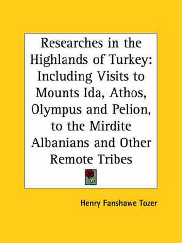 Cover image for Researches in the Highlands of Turkey: Including Visits to Mounts Ida, Athos, Olympus and Pelion, to the Mirdite Albanians and Other Remote Tribes