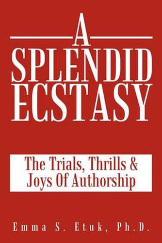 Cover image for A Splendid Ecstasy: The Trials, Thrills And Joys Of Authorship