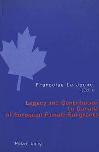 Cover image for Legacy and Contribution to Canada of European Female Emigrants