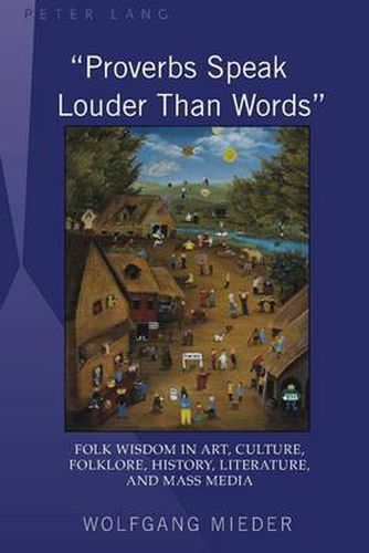 Proverbs Speak Louder Than Words: Wisdom in Art, Culture, Folklore, History, Literature and Mass Media