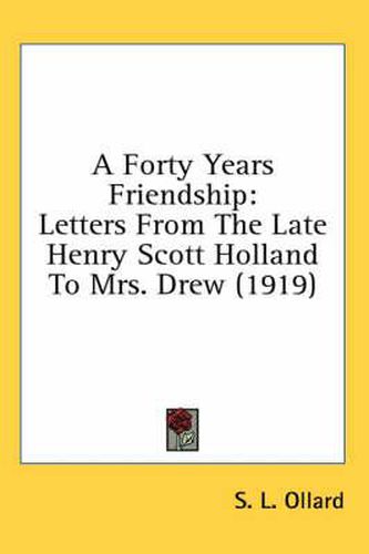 Cover image for A Forty Years Friendship: Letters from the Late Henry Scott Holland to Mrs. Drew (1919)