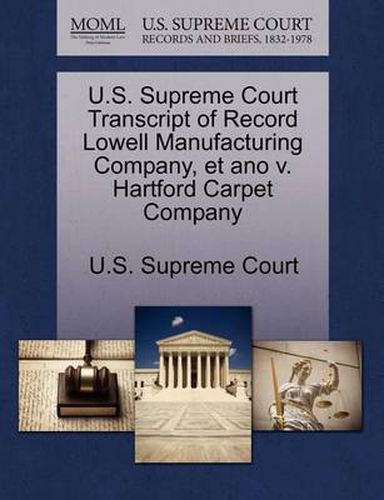 Cover image for U.S. Supreme Court Transcript of Record Lowell Manufacturing Company, Et Ano V. Hartford Carpet Company