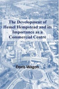Cover image for The Development of Hemel Hempstead and its Importance as a Commercial Centre