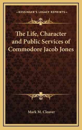 The Life, Character and Public Services of Commodore Jacob Jones