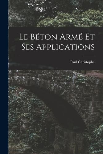 Cover image for Le Beton Arme Et Ses Applications