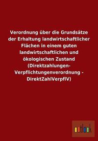 Cover image for Verordnung uber die Grundsatze der Erhaltung landwirtschaftlicher Flachen in einem guten landwirtschaftlichen und oekologischen Zustand (Direktzahlungen-Verpflichtungenverordnung - DirektZahlVerpflV)