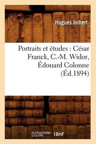 Portraits Et Etudes: Cesar Franck, C.-M. Widor, Edouard Colonne, (Ed.1894)