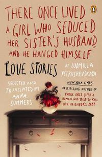 Cover image for There Once Lived a Girl Who Seduced Her Sister's Husband, and He Hanged Himself: Love Stories