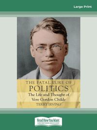 Cover image for The Fatal Lure of Politics: The Life and Thought of Vere Gordon Childe