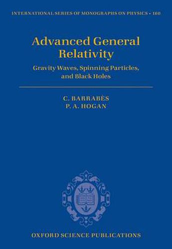 Cover image for Advanced General Relativity: Gravity Waves, Spinning Particles, and Black Holes