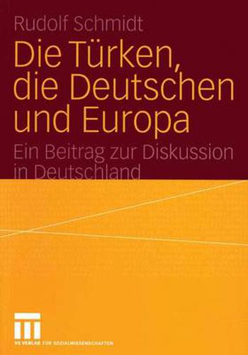 Die Turken, die Deutschen und Europa: Ein Beitrag zur Diskussion in Deutschland