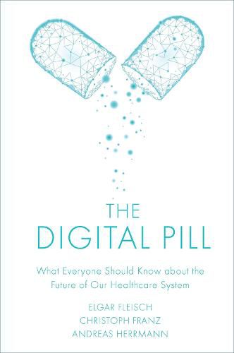 The Digital Pill: What Everyone Should Know about the Future of Our Healthcare System