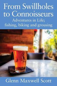 Cover image for From Swillholes to Connoisseurs: Adventures in Life; fishing, biking and grousing