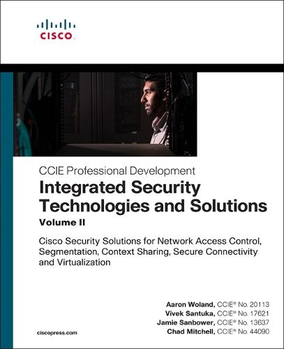 Cover image for Integrated Security Technologies and Solutions - Volume II: Cisco Security Solutions for Network Access Control, Segmentation, Context Sharing, Secure Connectivity and Virtualization