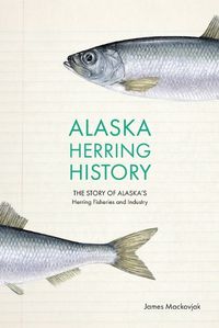 Cover image for Alaska Herring History: The Story of Alaska's Herring Fisheries and Industry