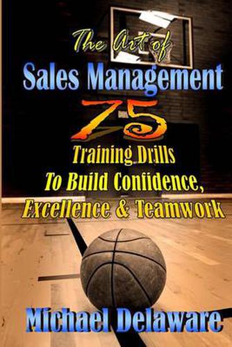 The Art of Sales Management: 75 Training Drills to Build Confidence, Excellence & Teamwork