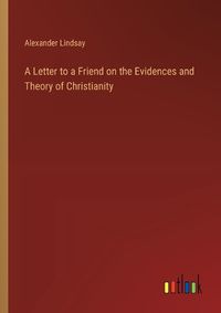 Cover image for A Letter to a Friend on the Evidences and Theory of Christianity