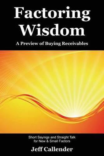 Cover image for Factoring Wisdom: A Preview of Buying Receivables: Short Sayings and Straight Talk for New & Small Factors