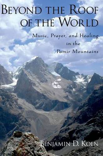 Cover image for Beyond the Roof of the World: Music, Prayer, and Healing in the Pamir Mountains