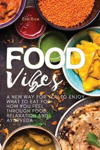 Cover image for Food Vibes: A New Way for You to Enjoy What to Eat for How You Feel Through Food, relaxation and ayurveda