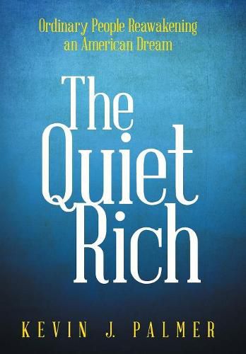 Cover image for The Quiet Rich: Ordinary People Reawakening an American Dream