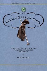 Cover image for Biggle Garden Book: Vegetables, Small Fruits and Flowers for Pleasure and Profit