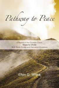 Cover image for Pathway to Peace: A Reprint of the Christian Classic Steps to Christ With Group Study and Discussion Questions