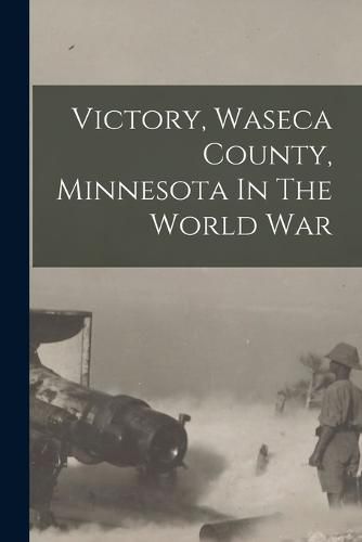 Cover image for Victory, Waseca County, Minnesota In The World War