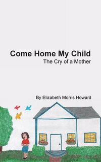 Cover image for Come Home My Child: The Cry of a Mother