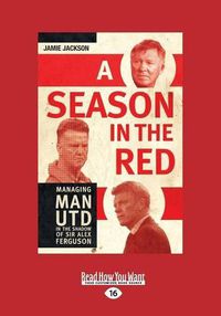 Cover image for A Season in the Red: Managing Manchester United in the Shadow of Sir Alex Ferguson