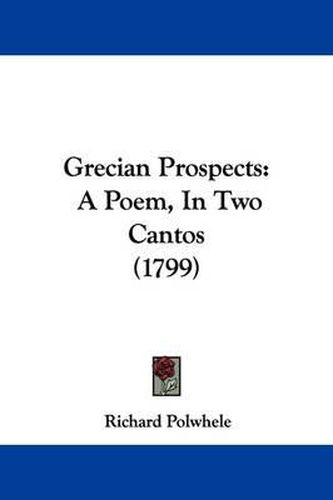 Cover image for Grecian Prospects: A Poem, In Two Cantos (1799)