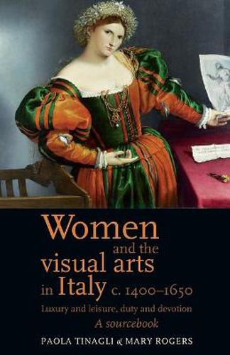 Cover image for Women and the Visual Arts in Italy c. 1400-1650: Luxury and Leisure, Duty and Devotion: A Sourcebook