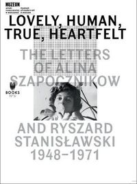 Cover image for Lovely, Human, True, Heartfelt - The Letters of Alina Szapocznikow and Ryszard Stanislawski, 1948-1971